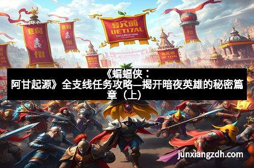 《蝙蝠侠:阿甘起源》全支线任务攻略—揭开暗夜英雄的秘密篇章(上)